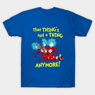 That Thing's Not a Thing Anymore! T-Shirt